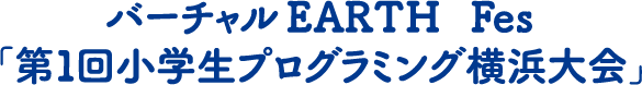 バーチャルEARTH Fes 「第１回小学生プログラミング横浜大会」
